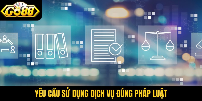 Yêu cầu sử dụng dịch vụ đúng pháp luật